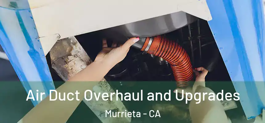 Air Duct Overhaul and Upgrades Murrieta - CA