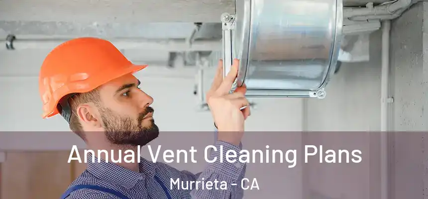 Annual Vent Cleaning Plans Murrieta - CA