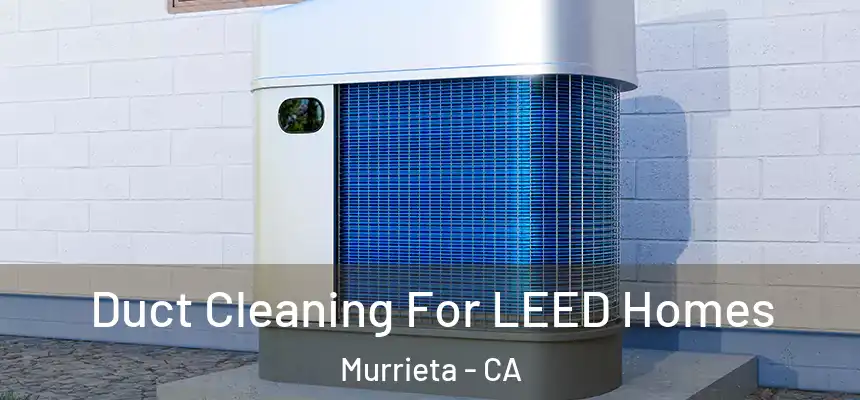 Duct Cleaning For LEED Homes Murrieta - CA