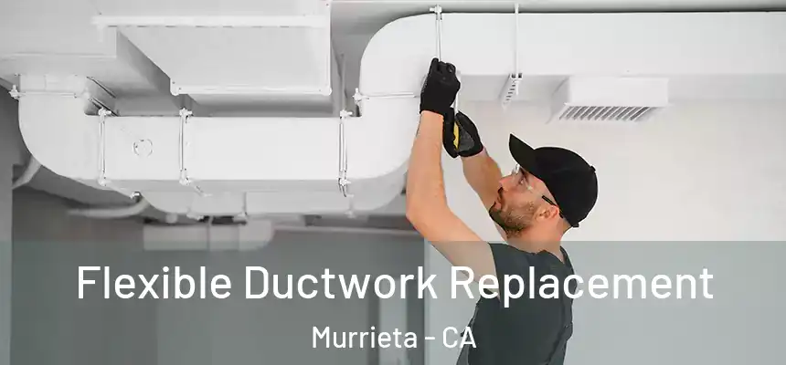  Flexible Ductwork Replacement Murrieta - CA