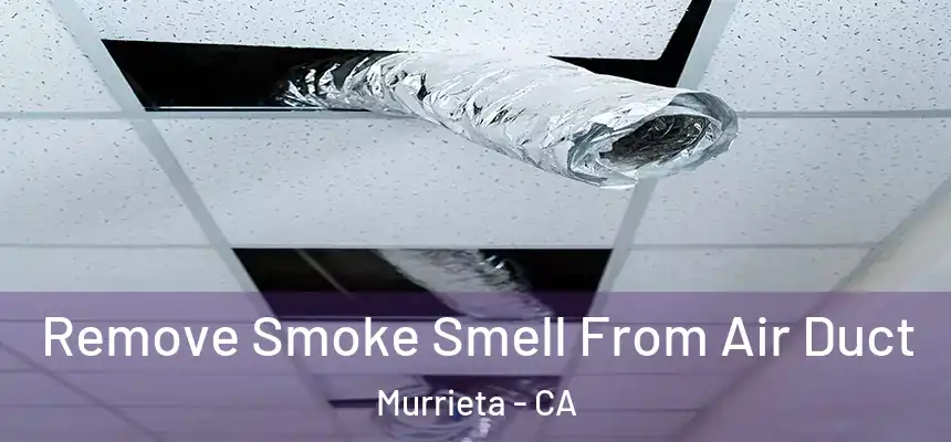 Remove Smoke Smell From Air Duct Murrieta - CA